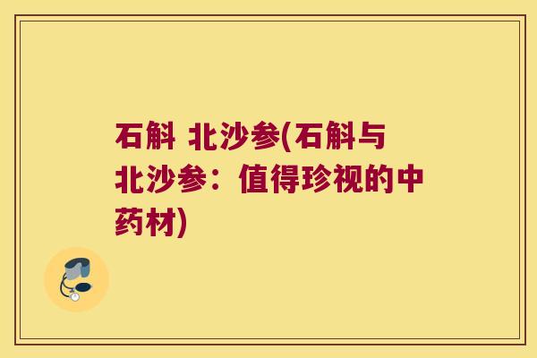 石斛 北沙参(石斛与北沙参：值得珍视的材)