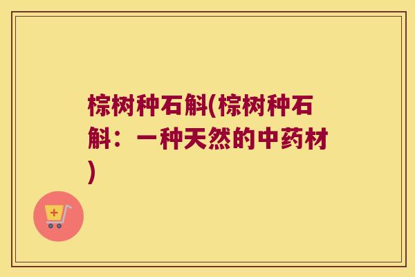 棕树种石斛(棕树种石斛：一种天然的中药材)