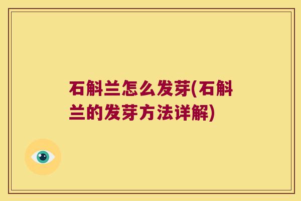 石斛兰怎么发芽(石斛兰的发芽方法详解) 石斛兰怎么发芽(石斛兰的发芽方法详解)