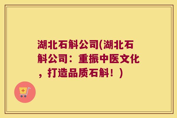 湖北石斛公司(湖北石斛公司：重振中医文化，打造品质石斛！)