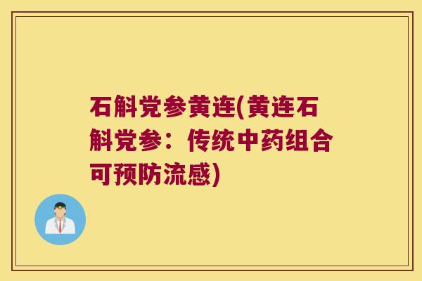 石斛党参黄连(黄连石斛党参：传统中药组合可预防流感)