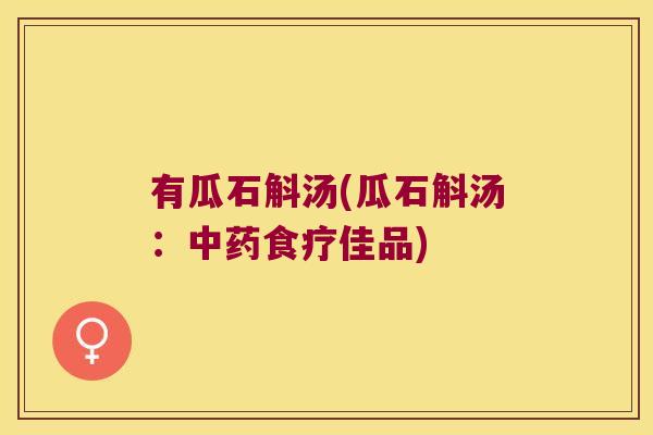有瓜石斛汤(瓜石斛汤：中药食疗佳品)