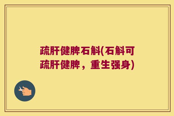 疏肝健脾石斛(石斛可疏肝健脾，重生强身)