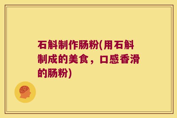 石斛制作肠粉(用石斛制成的美食，口感香滑的肠粉)
