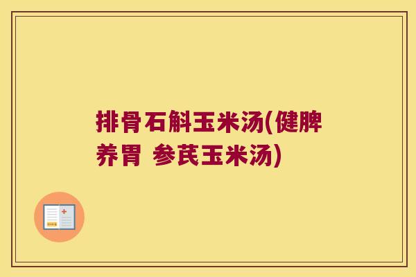 排骨石斛玉米汤(健脾养胃 参芪玉米汤)