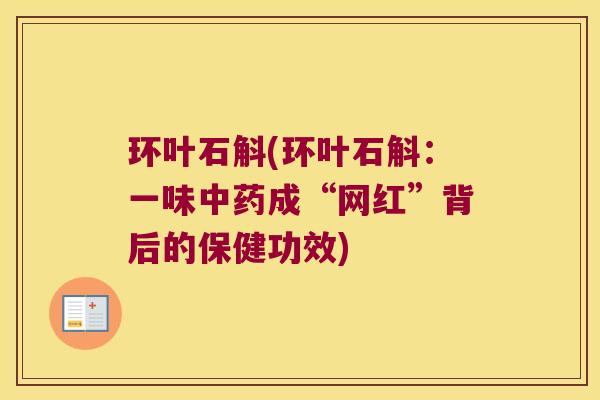 环叶石斛(环叶石斛：一味中药成“网红”背后的保健功效)