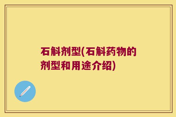石斛剂型(石斛药物的剂型和用途介绍)