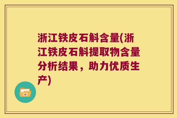 浙江铁皮石斛含量(浙江铁皮石斛提取物含量分析结果，助力优质生产)