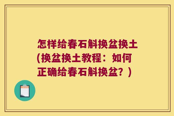 怎样给春石斛换盆换土(换盆换土教程：如何正确给春石斛换盆？)