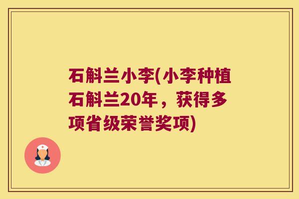 石斛兰小李(小李种植石斛兰20年，获得多项省级荣誉奖项)