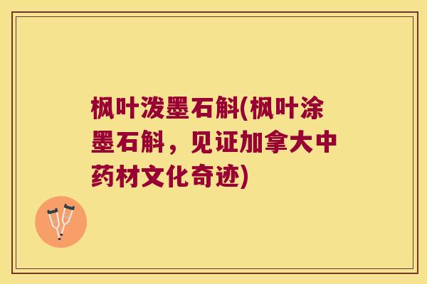 枫叶泼墨石斛(枫叶涂墨石斛，见证加拿大中药材文化奇迹)