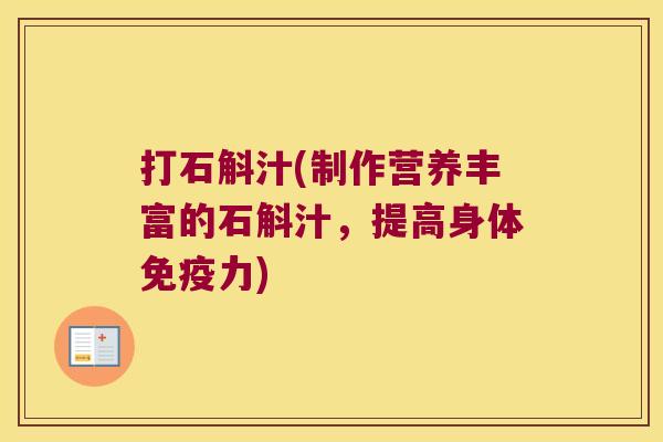 打石斛汁(制作营养丰富的石斛汁，提高身体免疫力)