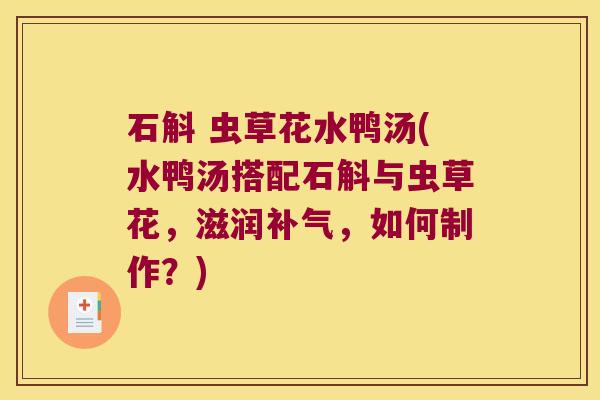 石斛 虫草花水鸭汤(水鸭汤搭配石斛与虫草花，滋润补气，如何制作？)