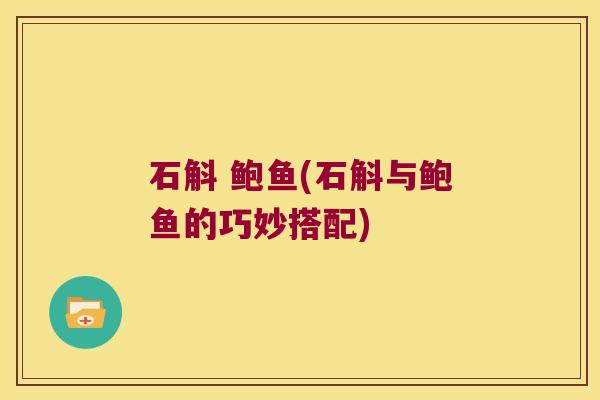 石斛 鲍鱼(石斛与鲍鱼的巧妙搭配)