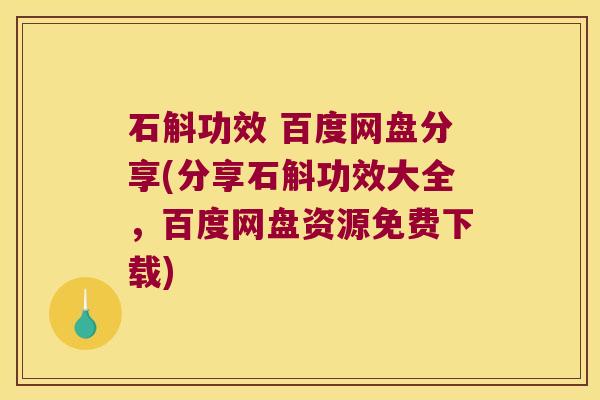 石斛功效 百度网盘分享(分享石斛功效大全，百度网盘资源免费下载)
