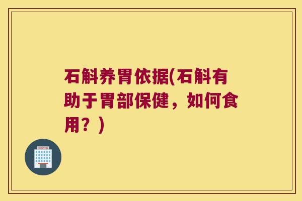 石斛养胃依据(石斛有助于胃部保健，如何食用？)