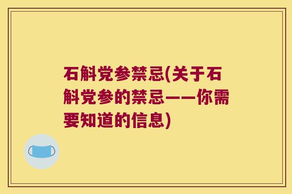 石斛党参禁忌(关于石斛党参的禁忌——你需要知道的信息)