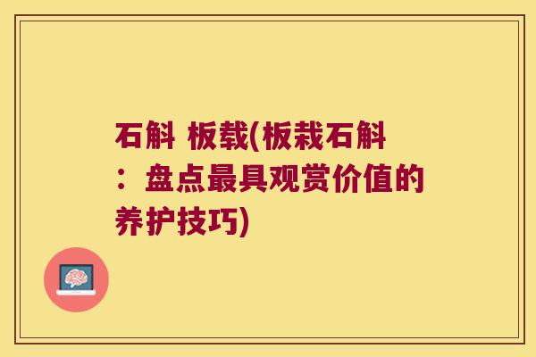 石斛 板载(板栽石斛：盘点最具观赏价值的养护技巧)