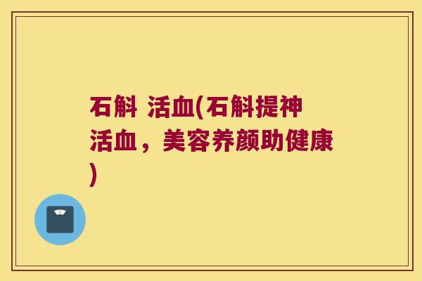 石斛 活(石斛提神活，美容养颜助健康)