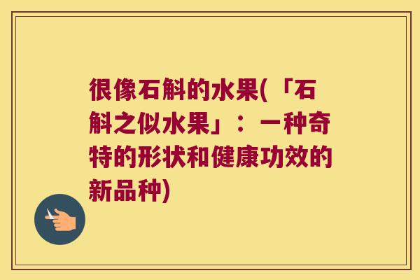 很像石斛的水果(「石斛之似水果」：一种奇特的形状和健康功效的新品种)