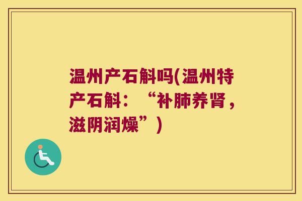 温州产石斛吗(温州特产石斛：“补肺养肾，滋阴润燥”)