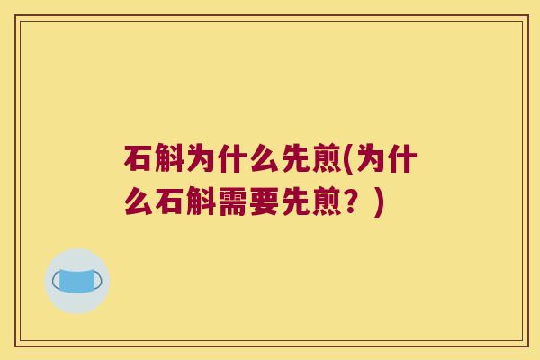 石斛为什么先煎(为什么石斛需要先煎?) 石斛为什么先煎(为什么石斛需要先煎?)