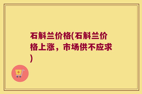 石斛兰价格(石斛兰价格上涨，市场供不应求)