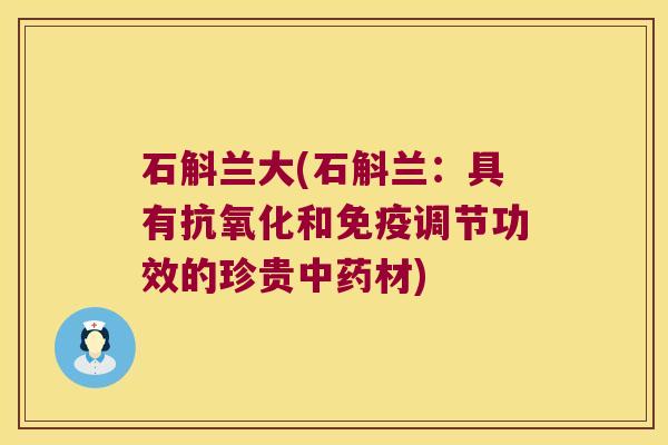 石斛兰大(石斛兰：具有抗氧化和免疫调节功效的珍贵中药材)