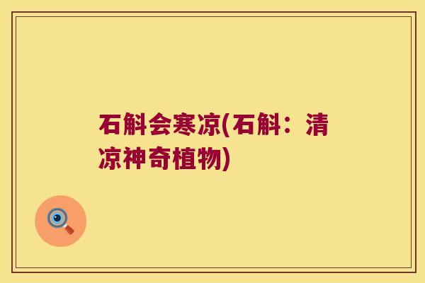 石斛会寒凉(石斛：清凉神奇植物)
