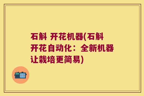 石斛 开花机器(石斛开花自动化：全新机器让栽培更简易)