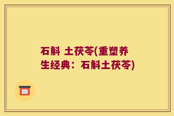 石斛 土茯苓(重塑养生经典：石斛土茯苓)