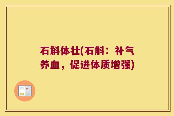 石斛体壮(石斛：补气养血，促进体质增强)