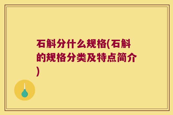石斛分什么规格(石斛的规格分类及特点简介)