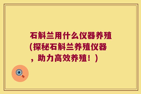 石斛兰用什么仪器养殖(探秘石斛兰养殖仪器，助力高效养殖！)
