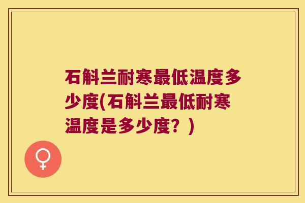 石斛兰耐寒最低温度多少度(石斛兰最低耐寒温度是多少度？)