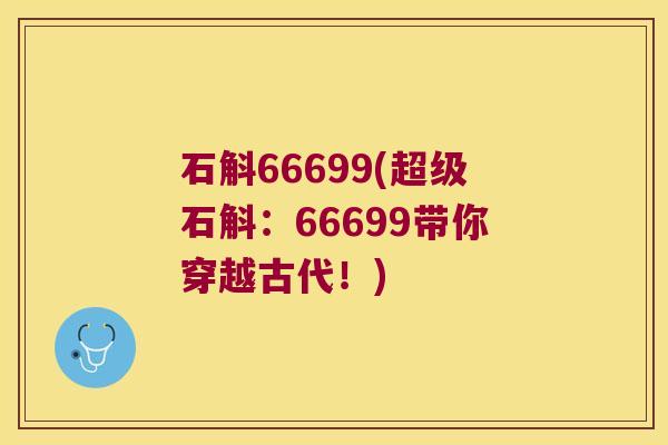 石斛66699(超级石斛：66699带你穿越古代！)