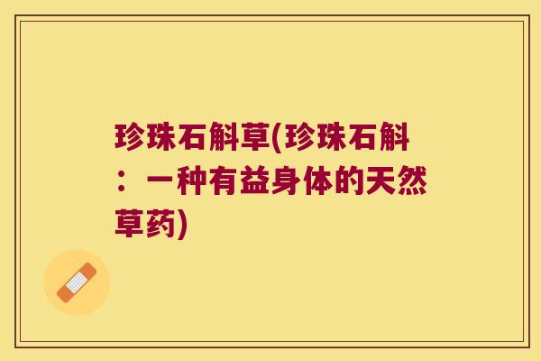 珍珠石斛草(珍珠石斛：一种有益身体的天然草药)
