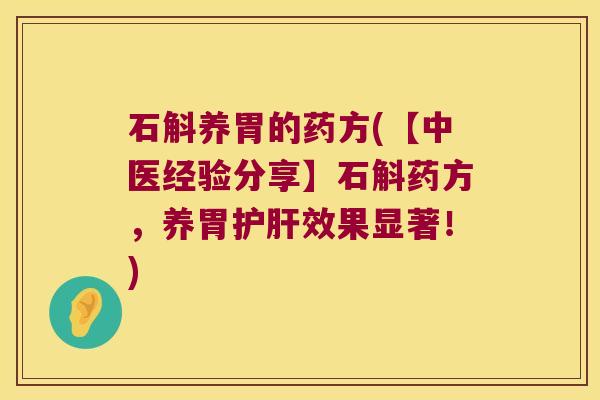 石斛养胃的药方(【中医经验分享】石斛药方，养胃护肝效果显著！)