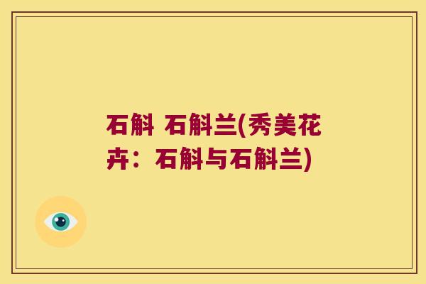 石斛 石斛兰(秀美花卉：石斛与石斛兰)