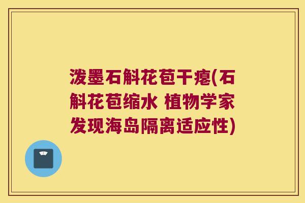泼墨石斛花苞干瘪(石斛花苞缩水 植物学家发现海岛隔离适应性)