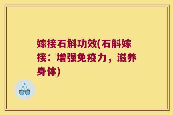 嫁接石斛功效(石斛嫁接：增强免疫力，滋养身体)