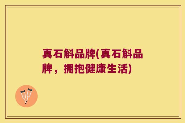 真石斛品牌(真石斛品牌，拥抱健康生活)