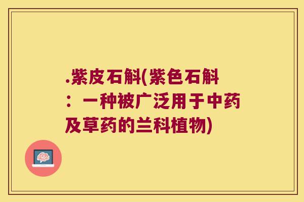 .紫皮石斛(紫色石斛：一种被广泛用于中药及草药的兰科植物)