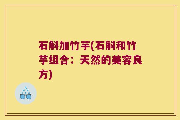 石斛加竹芋(石斛和竹芋组合：天然的美容良方)