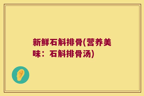新鲜石斛排骨(营养美味：石斛排骨汤)