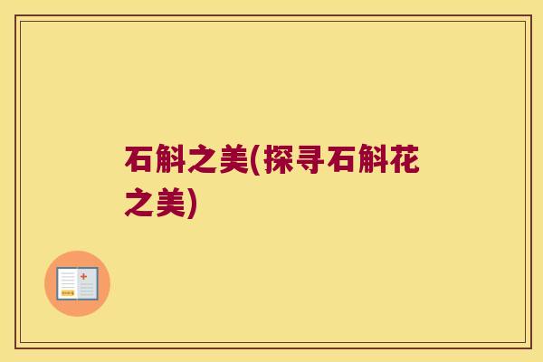 石斛之美(探寻石斛花之美)