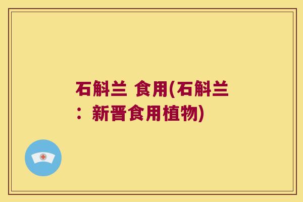 石斛兰 食用(石斛兰：新晋食用植物)