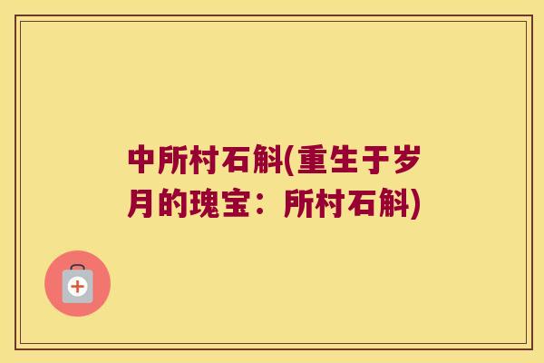 中所村石斛(重生于岁月的瑰宝：所村石斛)