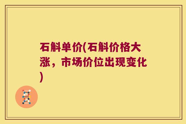 石斛单价(石斛价格大涨，市场价位出现变化)