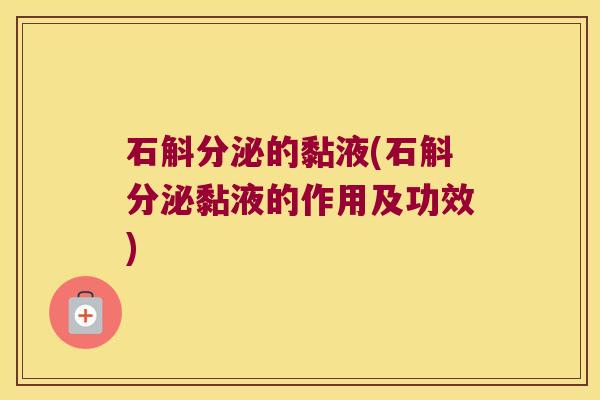 石斛分泌的黏液(石斛分泌黏液的作用及功效)